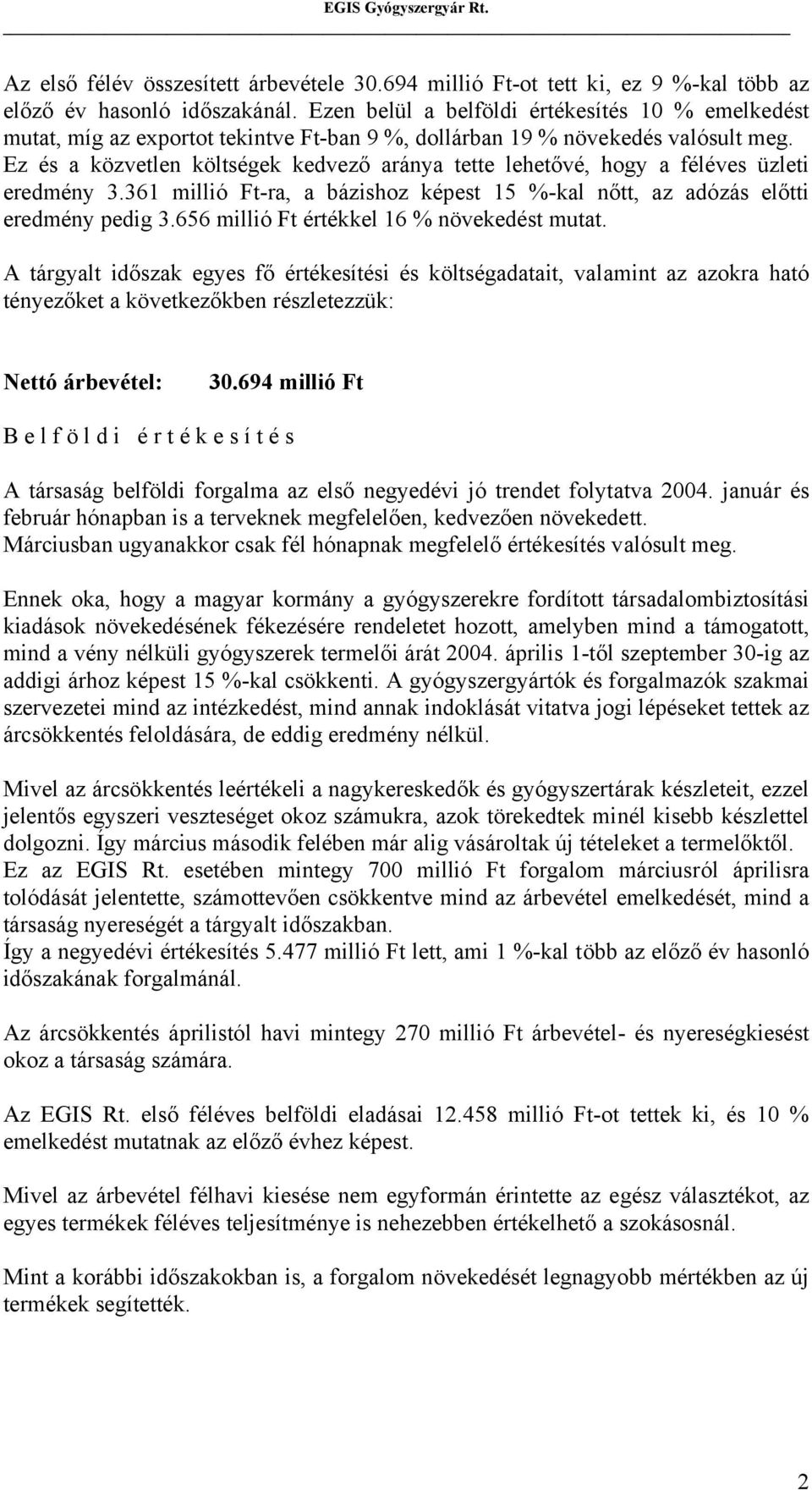 Ez és a közvetlen költségek kedvező aránya tette lehetővé, hogy a féléves üzleti eredmény 3.361 millió Ft-ra, a bázishoz képest 15 %-kal nőtt, az adózás előtti eredmény pedig 3.