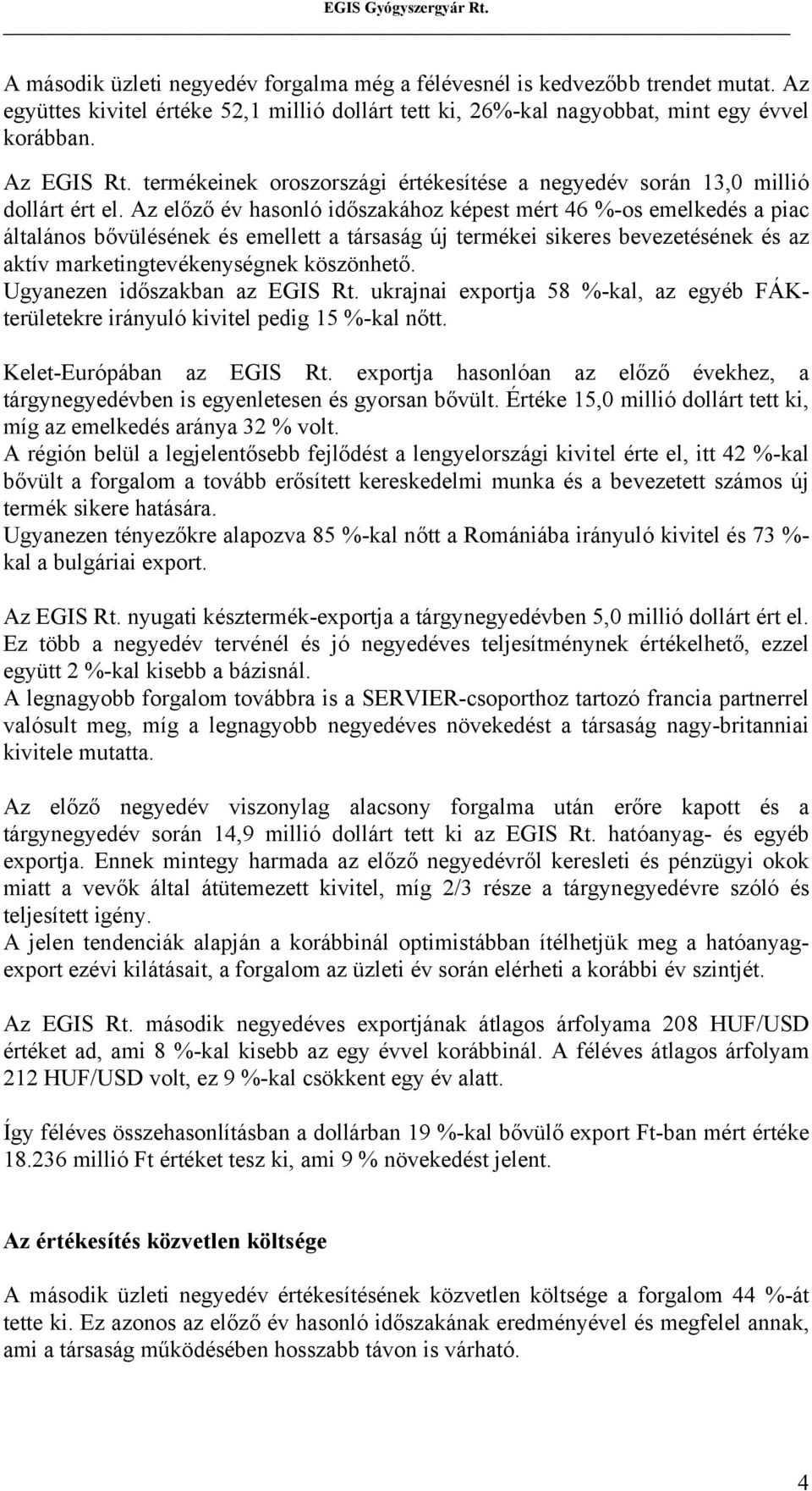 Az előző év hasonló időszakához képest mért 46 %-os emelkedés a piac általános bővülésének és emellett a társaság új termékei sikeres bevezetésének és az aktív marketingtevékenységnek köszönhető.