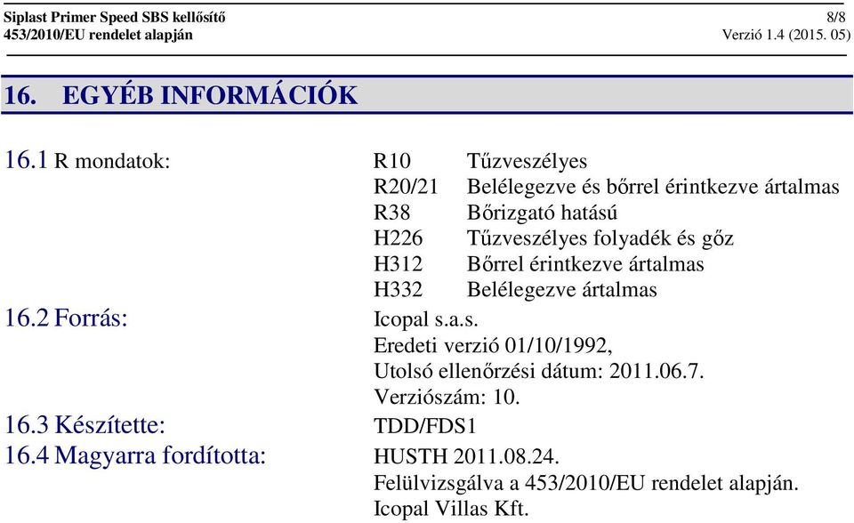 folyadék és gőz H312 Bőrrel érintkezve ártalmas H332 Belélegezve ártalmas 16.2 Forrás: Icopal s.a.s. Eredeti verzió 01/10/1992, Utolsó ellenőrzési dátum: 2011.