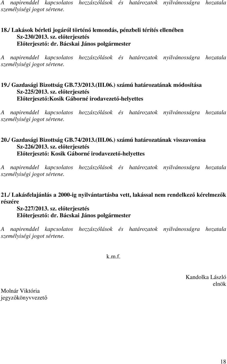 ) számú határozatának módosítása Sz-225/2013. sz. előterjesztés Előterjesztő:Kosik Gáborné irodavezető-helyettes mélyiségi jogot sértene. 20./ Gazdasági Bizottság GB.74/2013.(III.06.