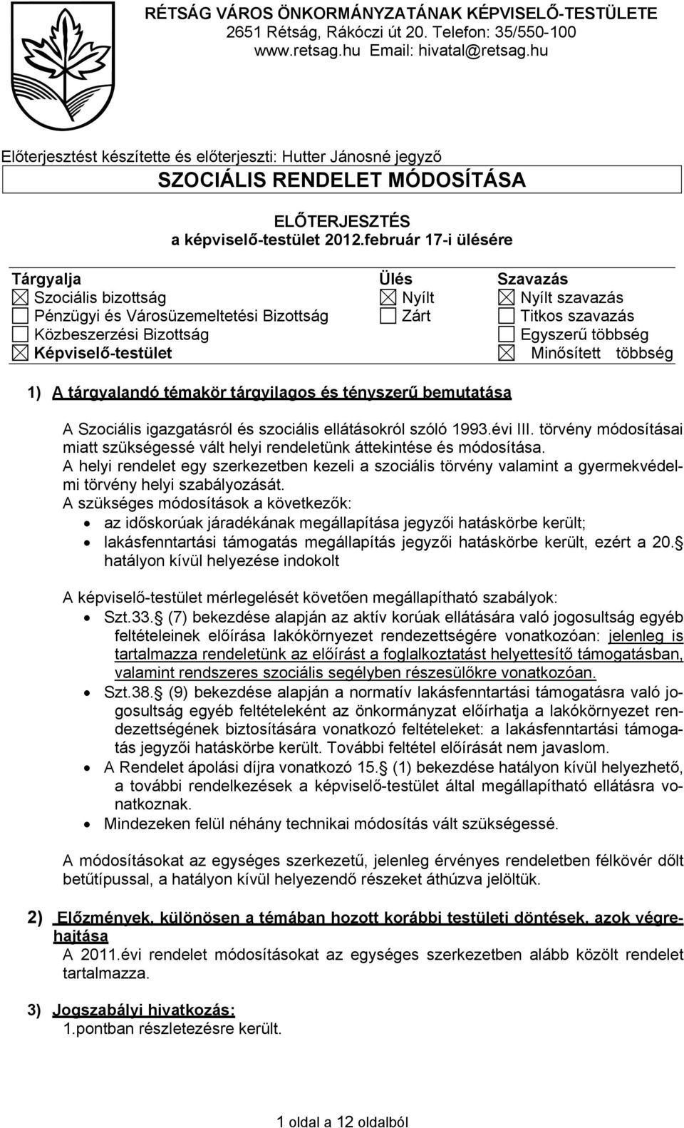 február 17-i ülésére Tárgyalja Ülés Szavazás Szociális bizottság Nyílt Nyílt szavazás Pénzügyi és Városüzemeltetési Bizottság Zárt Titkos szavazás Közbeszerzési Bizottság Egyszerű többség