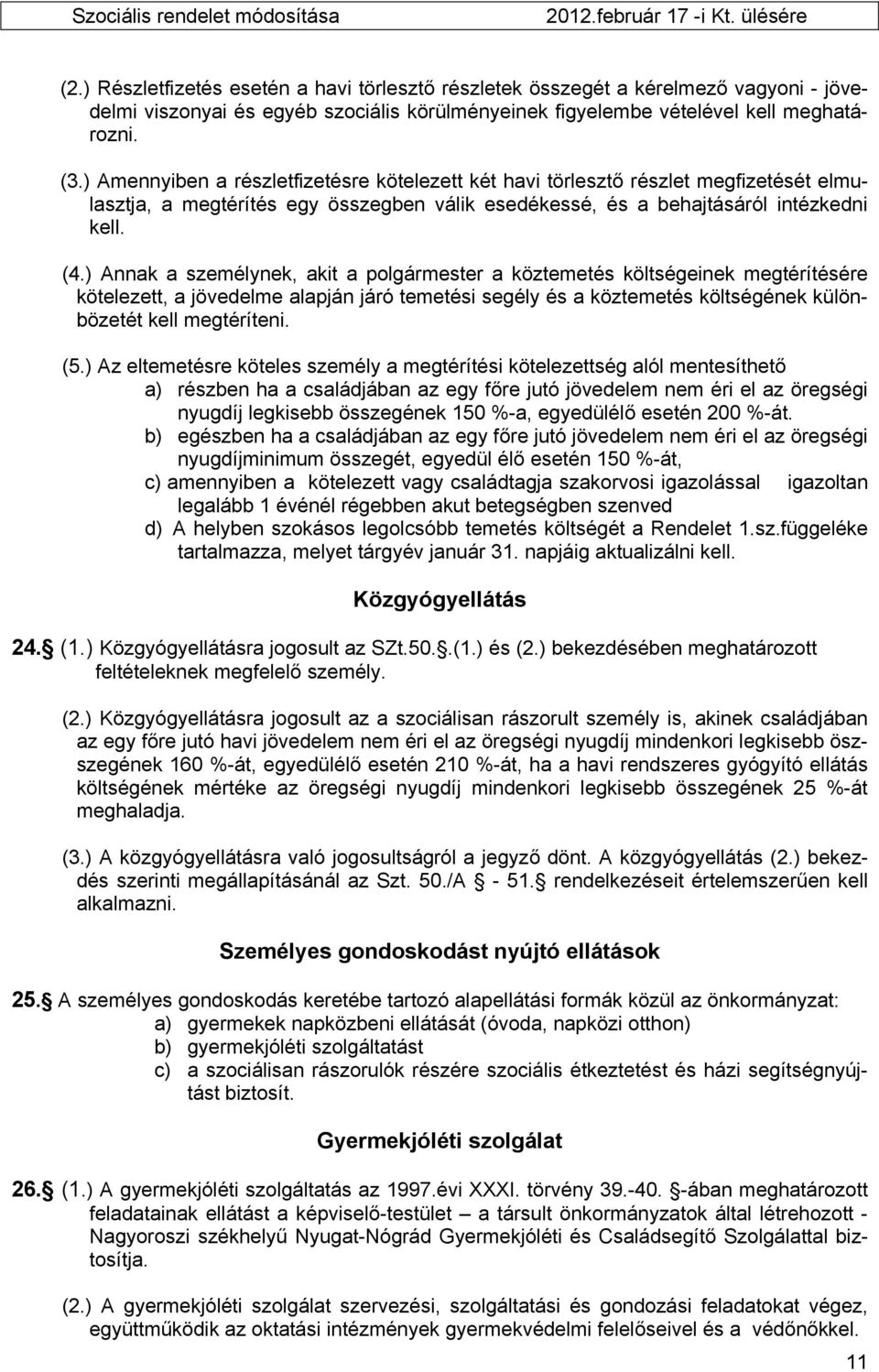 ) Annak a személynek, akit a polgármester a köztemetés költségeinek megtérítésére kötelezett, a jövedelme alapján járó temetési segély és a köztemetés költségének különbözetét kell megtéríteni. (5.