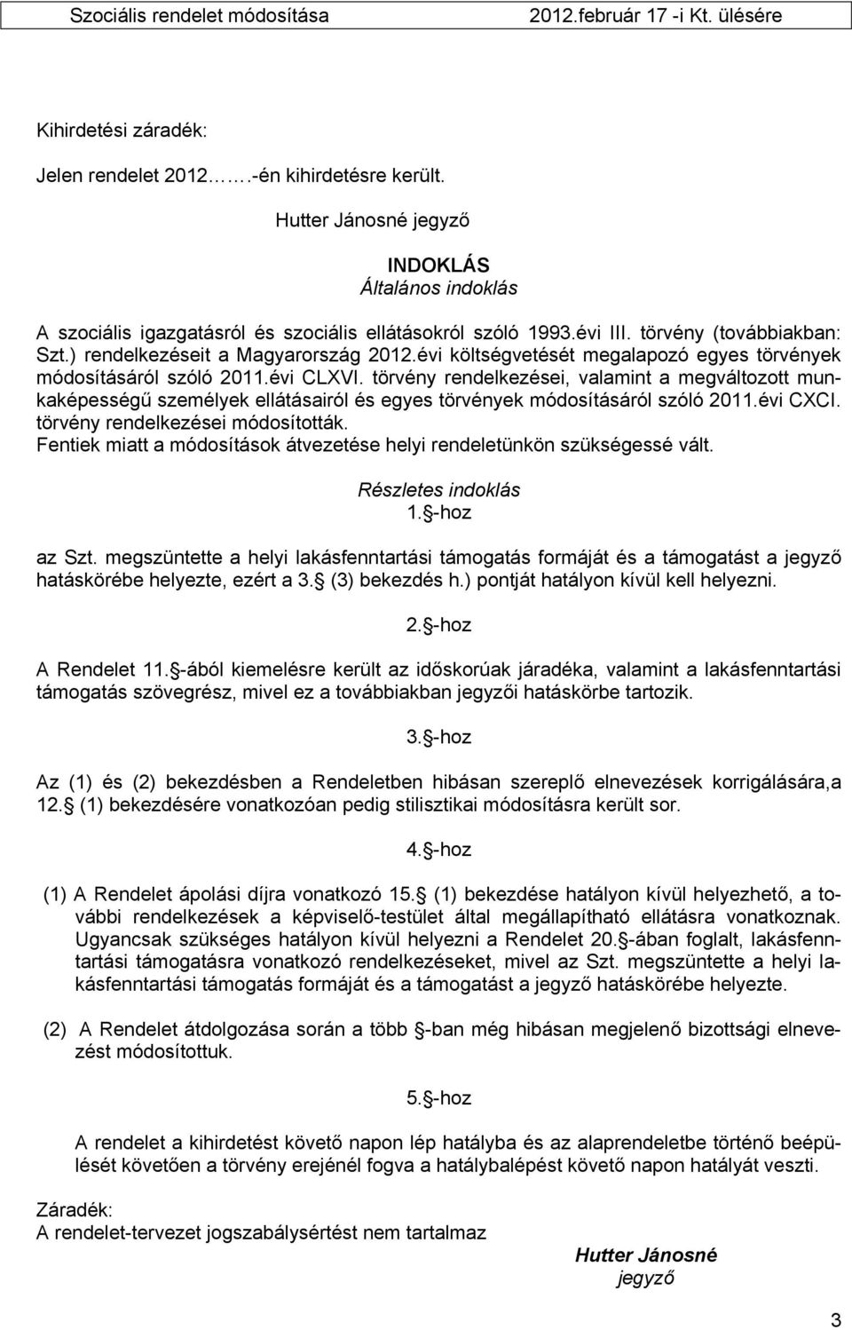 törvény rendelkezései, valamint a megváltozott munkaképességű személyek ellátásairól és egyes törvények módosításáról szóló 2011.évi CXCI. törvény rendelkezései módosították.