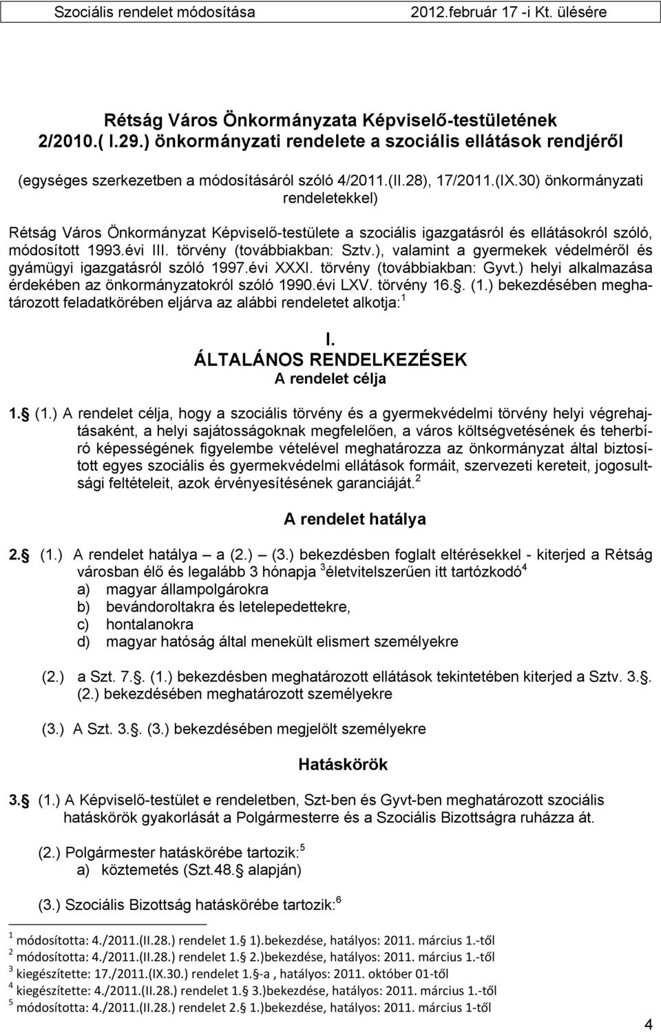 ), valamint a gyermekek védelméről és gyámügyi igazgatásról szóló 1997.évi XXXI. törvény (továbbiakban: Gyvt.) helyi alkalmazása érdekében az önkormányzatokról szóló 1990.évi LXV. törvény 16.. (1.