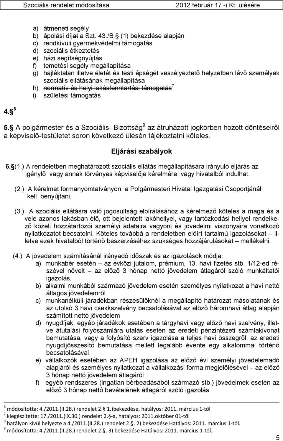 veszélyeztető helyzetben lévő személyek szociális ellátásának megállapítása h) normatív és helyi lakásfenntartási támogatás 7 i) születési támogatás 4. 8 5.