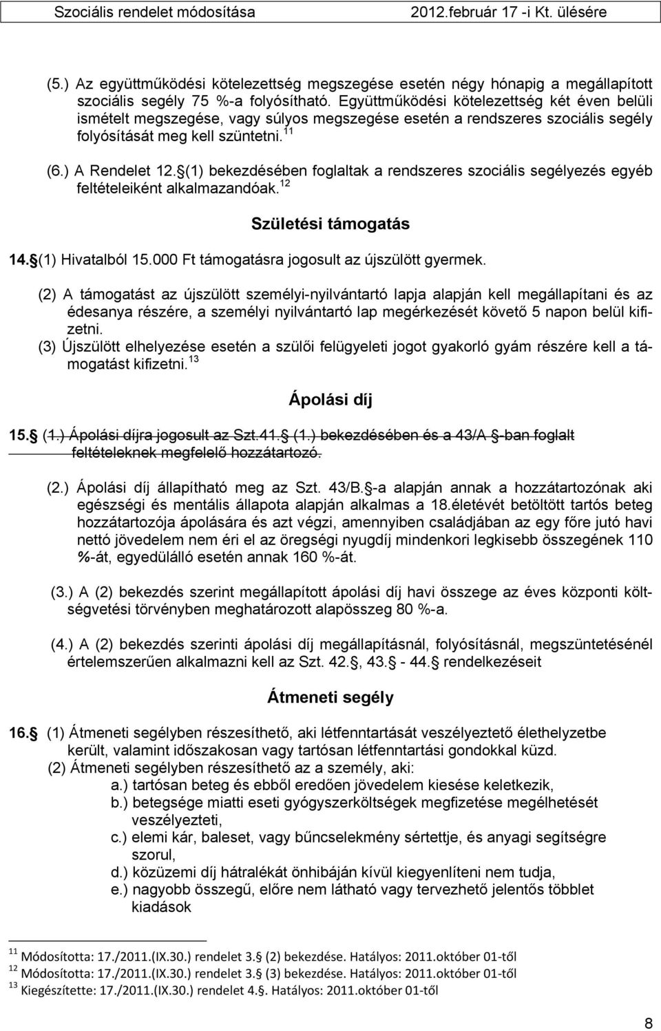 (1) bekezdésében foglaltak a rendszeres szociális segélyezés egyéb feltételeiként alkalmazandóak. 12 Születési támogatás 14. (1) Hivatalból 15.000 Ft támogatásra jogosult az újszülött gyermek.