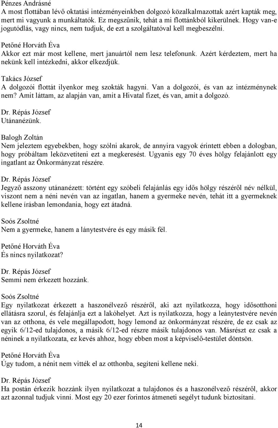 Azért kérdeztem, mert ha nekünk kell intézkedni, akkor elkezdjük. Takács József A dolgozói flottát ilyenkor meg szokták hagyni. Van a dolgozói, és van az intézménynek nem?