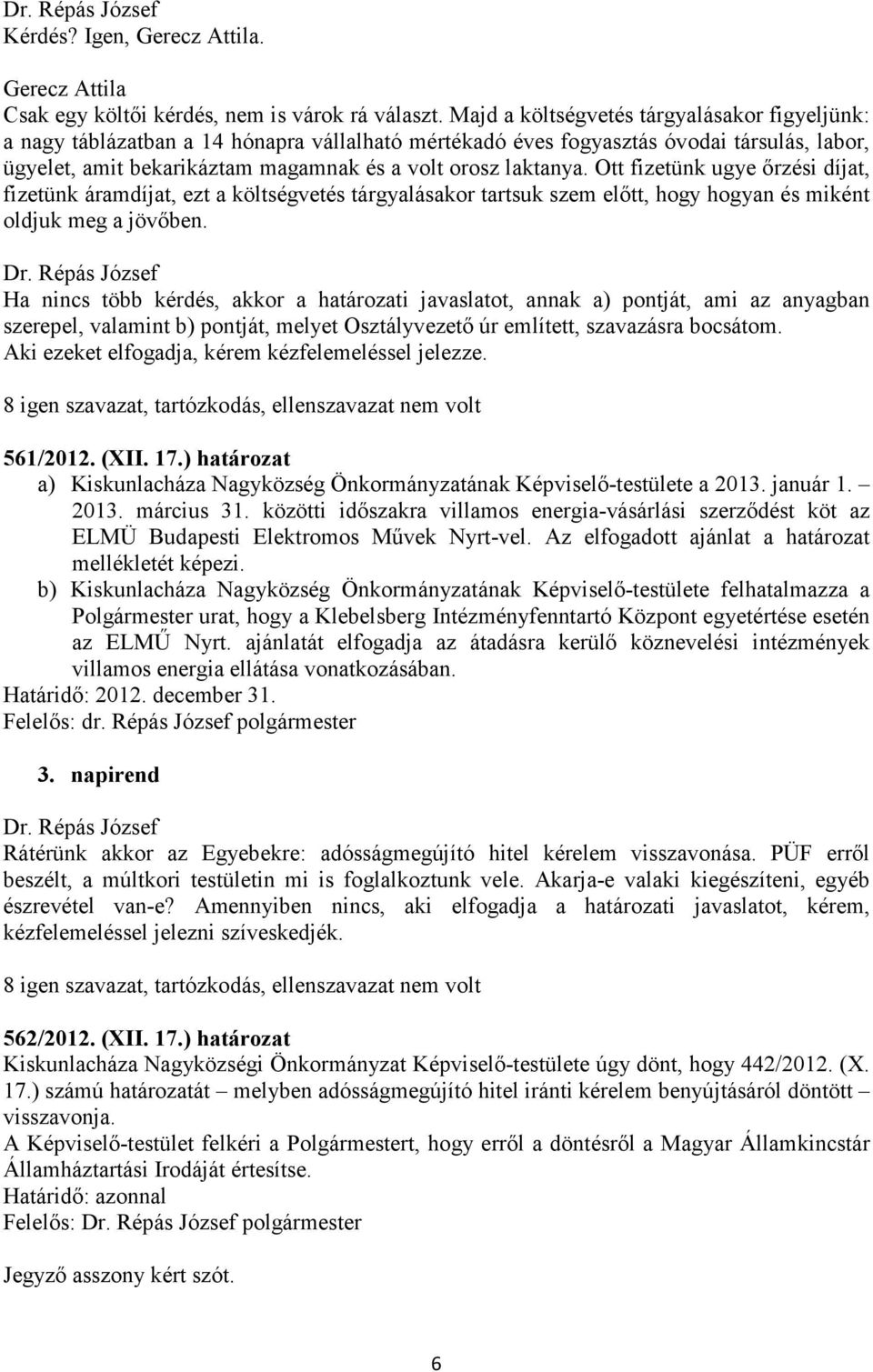 Ott fizetünk ugye őrzési díjat, fizetünk áramdíjat, ezt a költségvetés tárgyalásakor tartsuk szem előtt, hogy hogyan és miként oldjuk meg a jövőben.