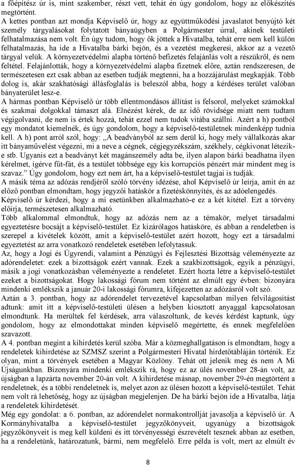 Én úgy tudom, hogy ők jöttek a Hivatalba, tehát erre nem kell külön felhatalmazás, ha ide a Hivatalba bárki bejön, és a vezetést megkeresi, akkor az a vezető tárgyal velük.