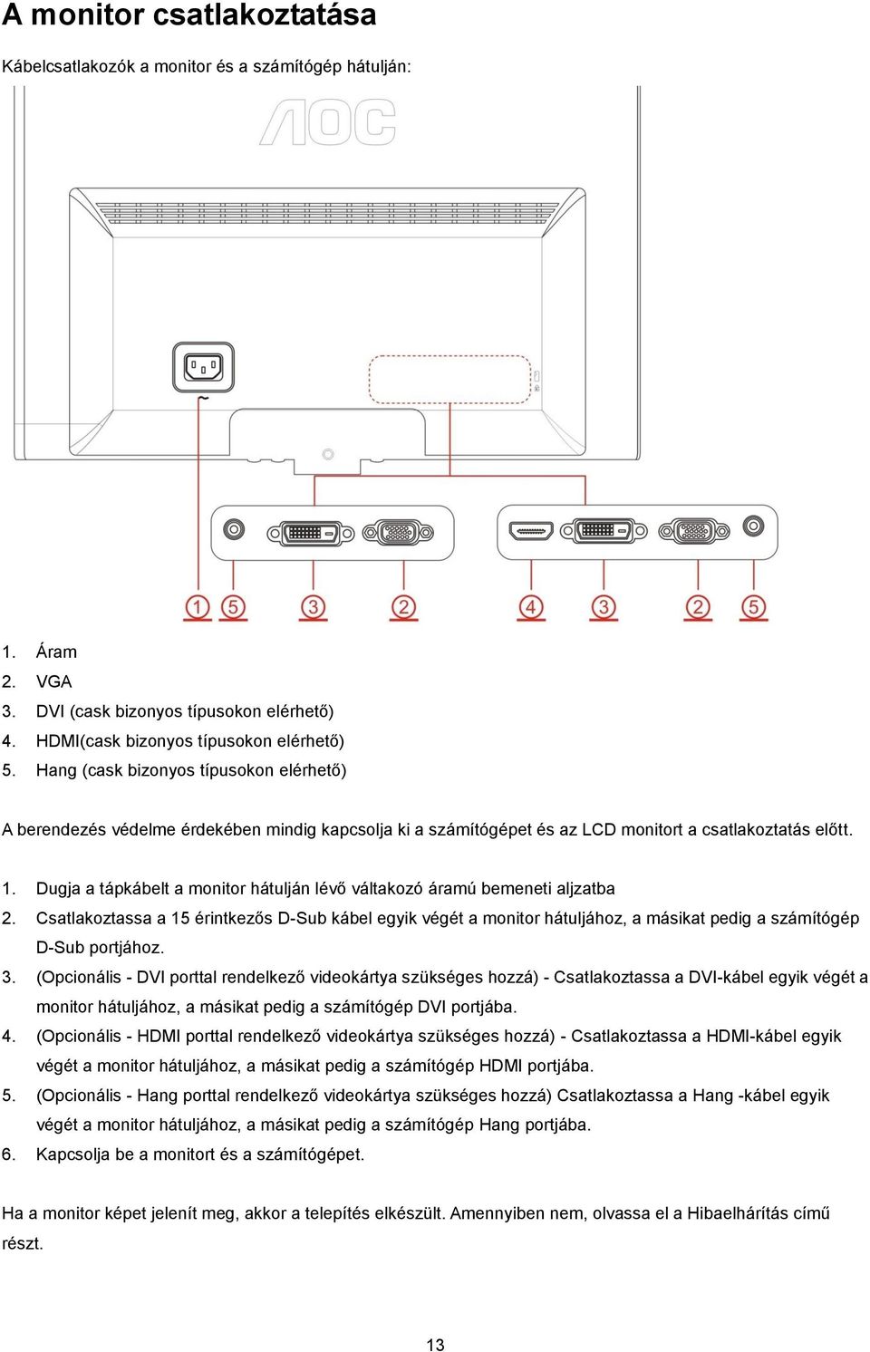 Dugja a tápkábelt a monitor hátulján lévő váltakozó áramú bemeneti aljzatba 2.