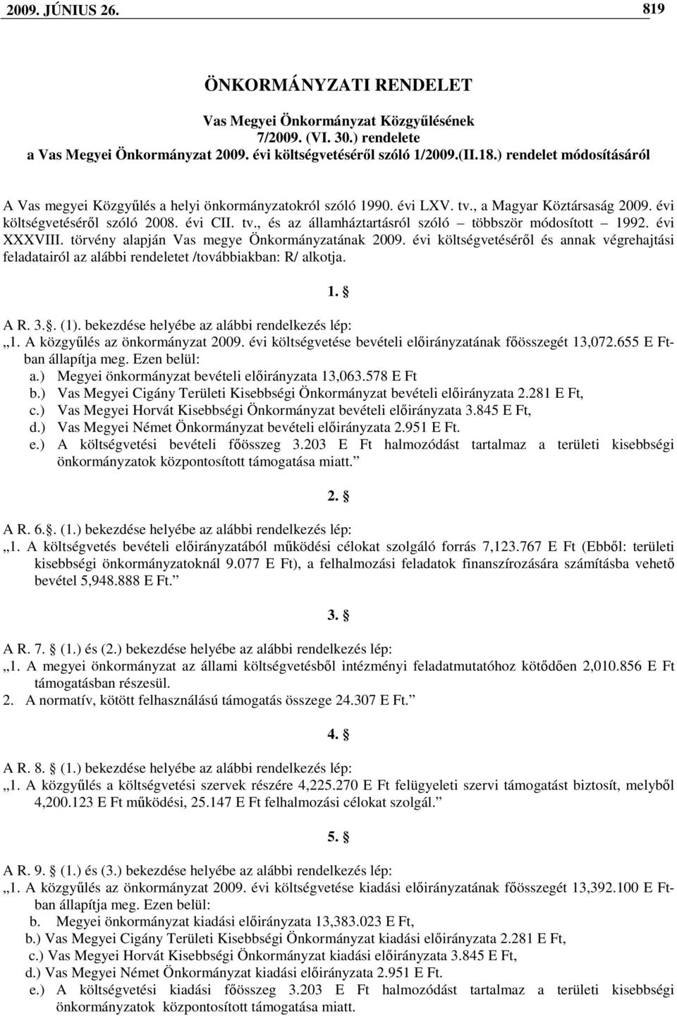 évi XXXVIII. törvény alapján Vas megye Önkormányzatának 2009. évi költségvetésérıl és annak végrehajtási feladatairól az alábbi rendeletet /továbbiakban: R/ alkotja. 1. A R. 3.. (1).