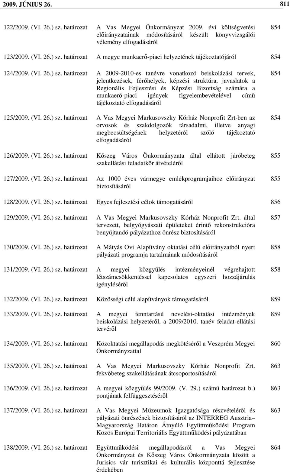 határozat A 2009-2010-es tanévre vonatkozó beiskolázási tervek, jelentkezések, férıhelyek, képzési struktúra, javaslatok a Regionális Fejlesztési és Képzési Bizottság számára a munkaerı-piaci igények