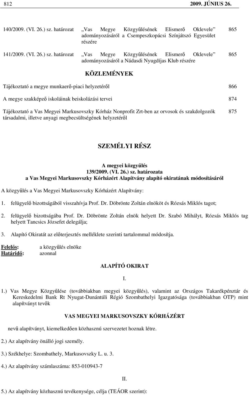 határozat Vas Megye Közgyőlésének Elismerı Oklevele adományozásáról a Nádasdi Nyugdíjas Klub részére 865 865 KÖZLEMÉNYEK Tájékoztató a megye munkaerı-piaci helyzetérıl 866 A megye szakképzı