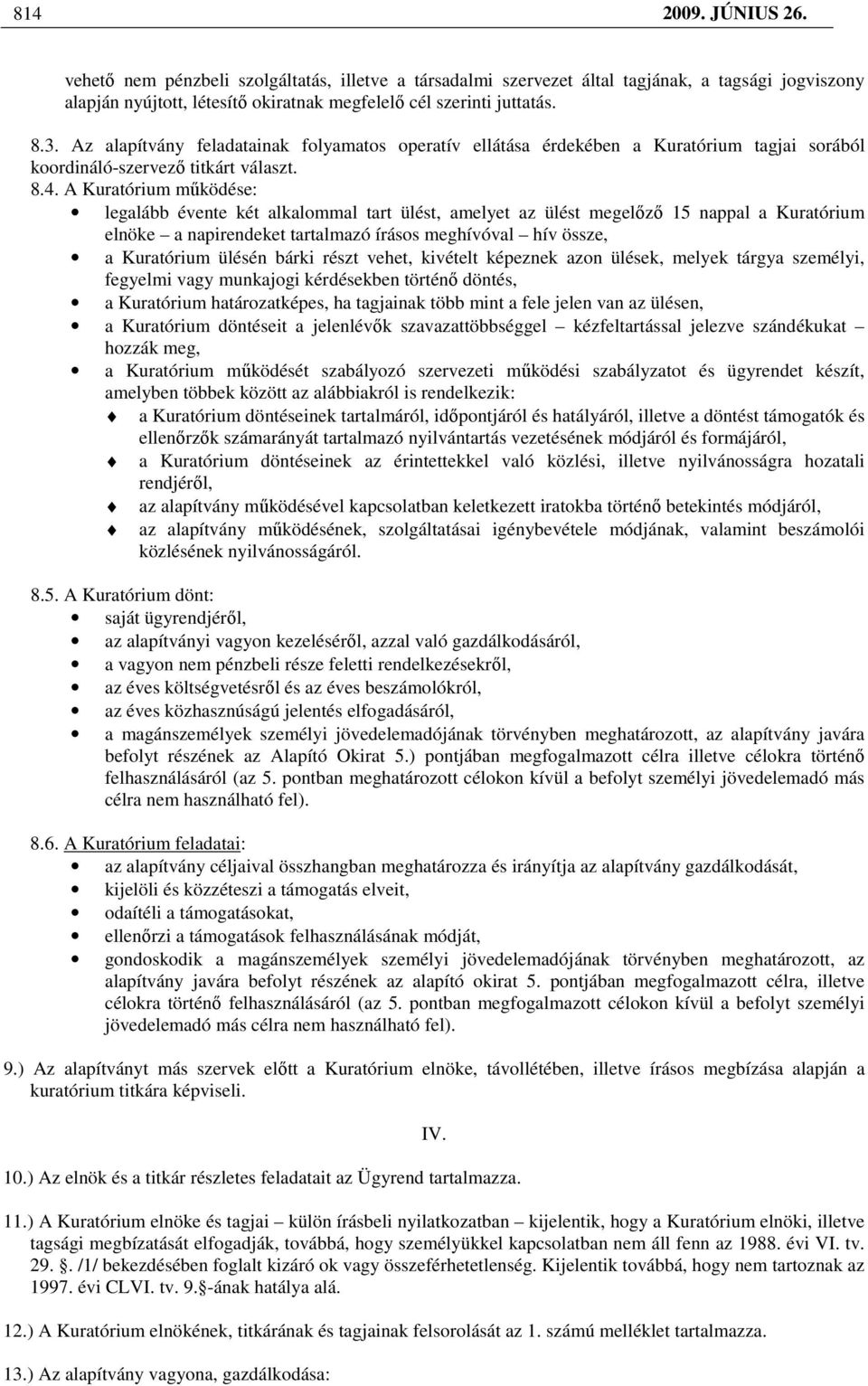 A Kuratórium mőködése: legalább évente két alkalommal tart ülést, amelyet az ülést megelızı 15 nappal a Kuratórium elnöke a napirendeket tartalmazó írásos meghívóval hív össze, a Kuratórium ülésén