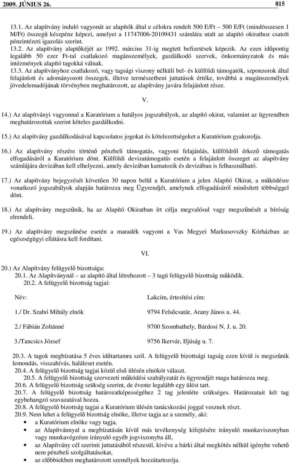 okirathoz csatolt pénzintézeti igazolás szerint. 13.2. Az alapítvány alaptıkéjét az 1992. március 31-ig megtett befizetések képezik.