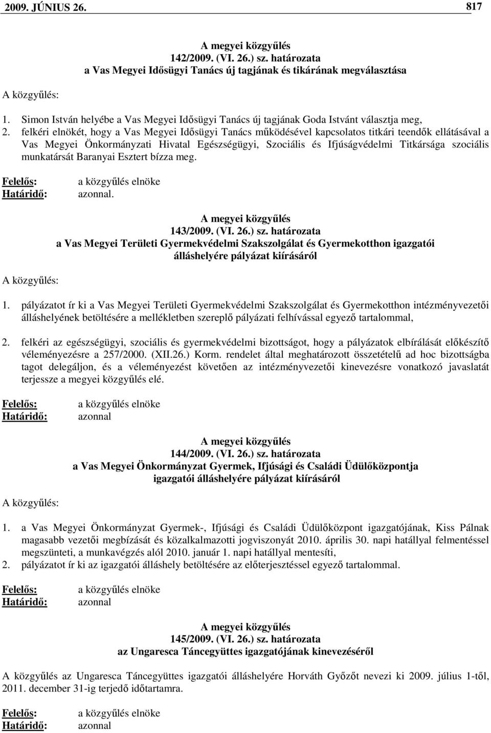 felkéri elnökét, hogy a Vas Megyei Idısügyi Tanács mőködésével kapcsolatos titkári teendık ellátásával a Vas Megyei Önkormányzati Hivatal Egészségügyi, Szociális és Ifjúságvédelmi Titkársága