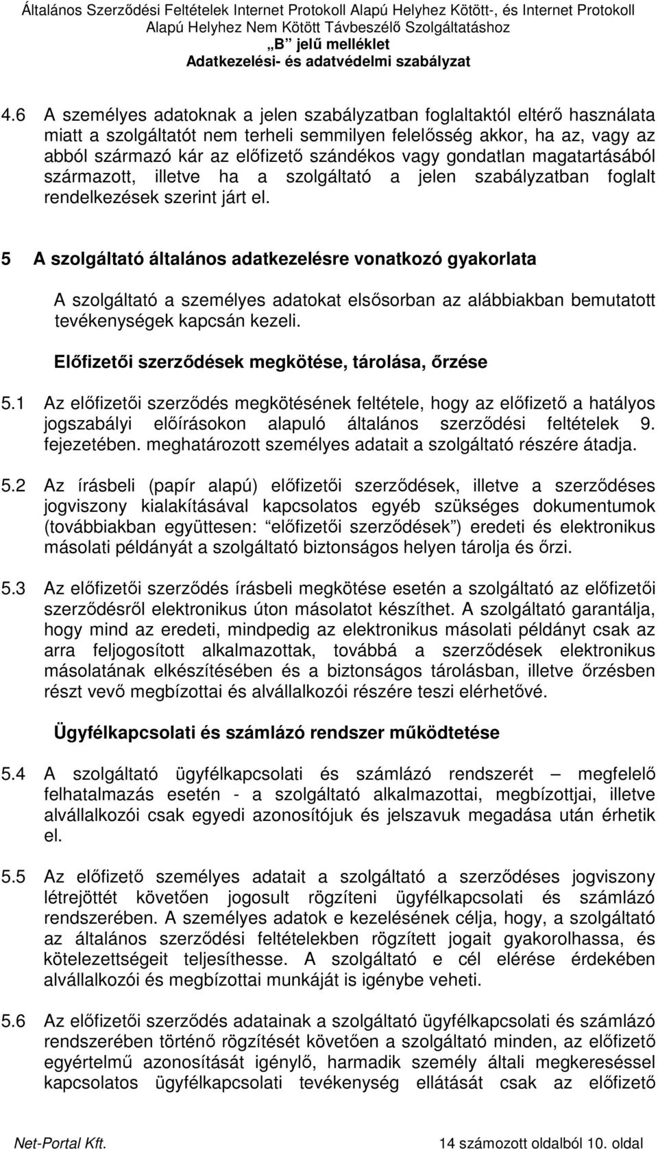 5 A szolgáltató általános adatkezelésre vonatkozó gyakorlata A szolgáltató a személyes adatokat elsısorban az alábbiakban bemutatott tevékenységek kapcsán kezeli.