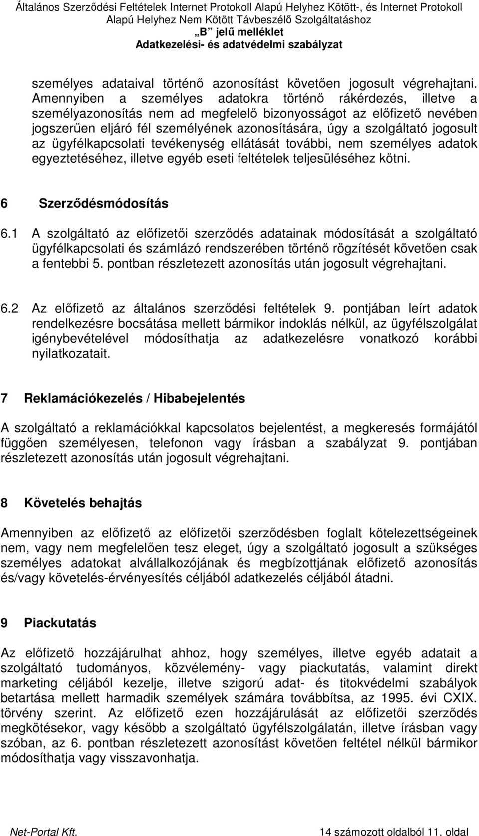 jogosult az ügyfélkapcsolati tevékenység ellátását további, nem személyes adatok egyeztetéséhez, illetve egyéb eseti feltételek teljesüléséhez kötni. 6 Szerzıdésmódosítás 6.