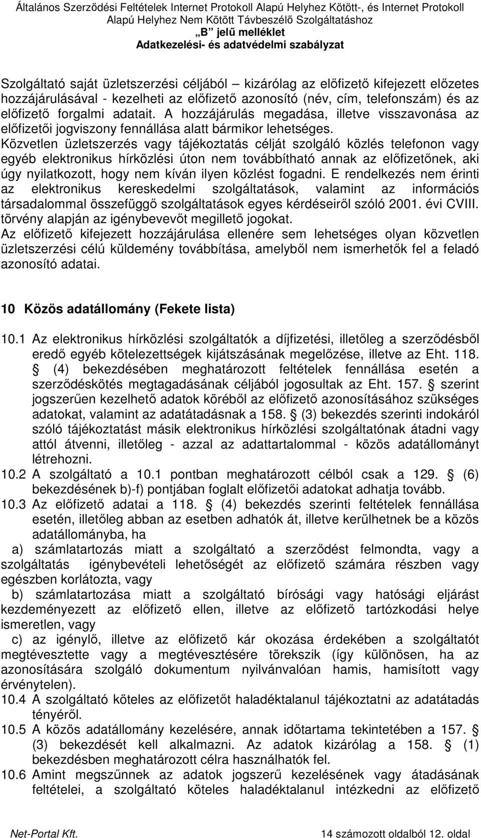 Közvetlen üzletszerzés vagy tájékoztatás célját szolgáló közlés telefonon vagy egyéb elektronikus hírközlési úton nem továbbítható annak az elıfizetınek, aki úgy nyilatkozott, hogy nem kíván ilyen