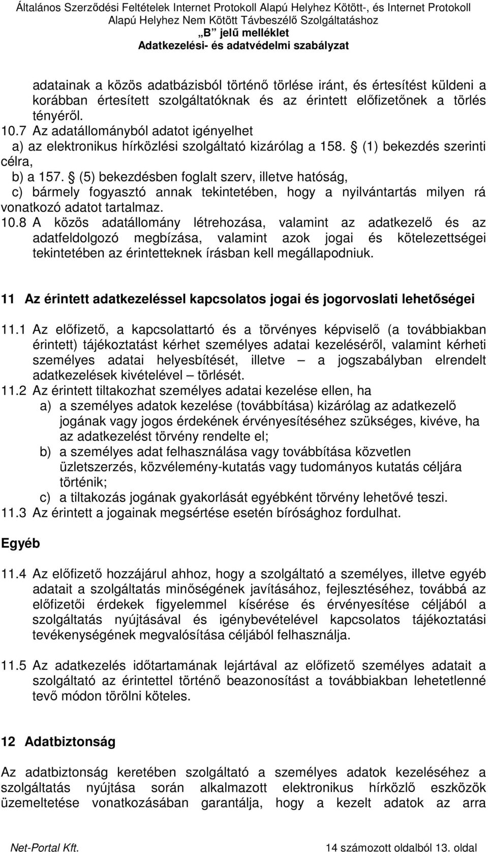 (5) bekezdésben foglalt szerv, illetve hatóság, c) bármely fogyasztó annak tekintetében, hogy a nyilvántartás milyen rá vonatkozó adatot tartalmaz. 10.