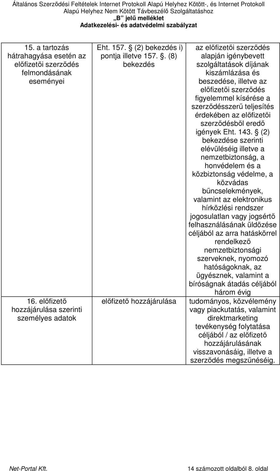 (2) bekezdése szerinti elévüléséig illetve a nemzetbiztonság, a honvédelem és a közbiztonság védelme, a közvádas bőncselekmények, valamint az elektronikus hírközlési rendszer jogosulatlan vagy