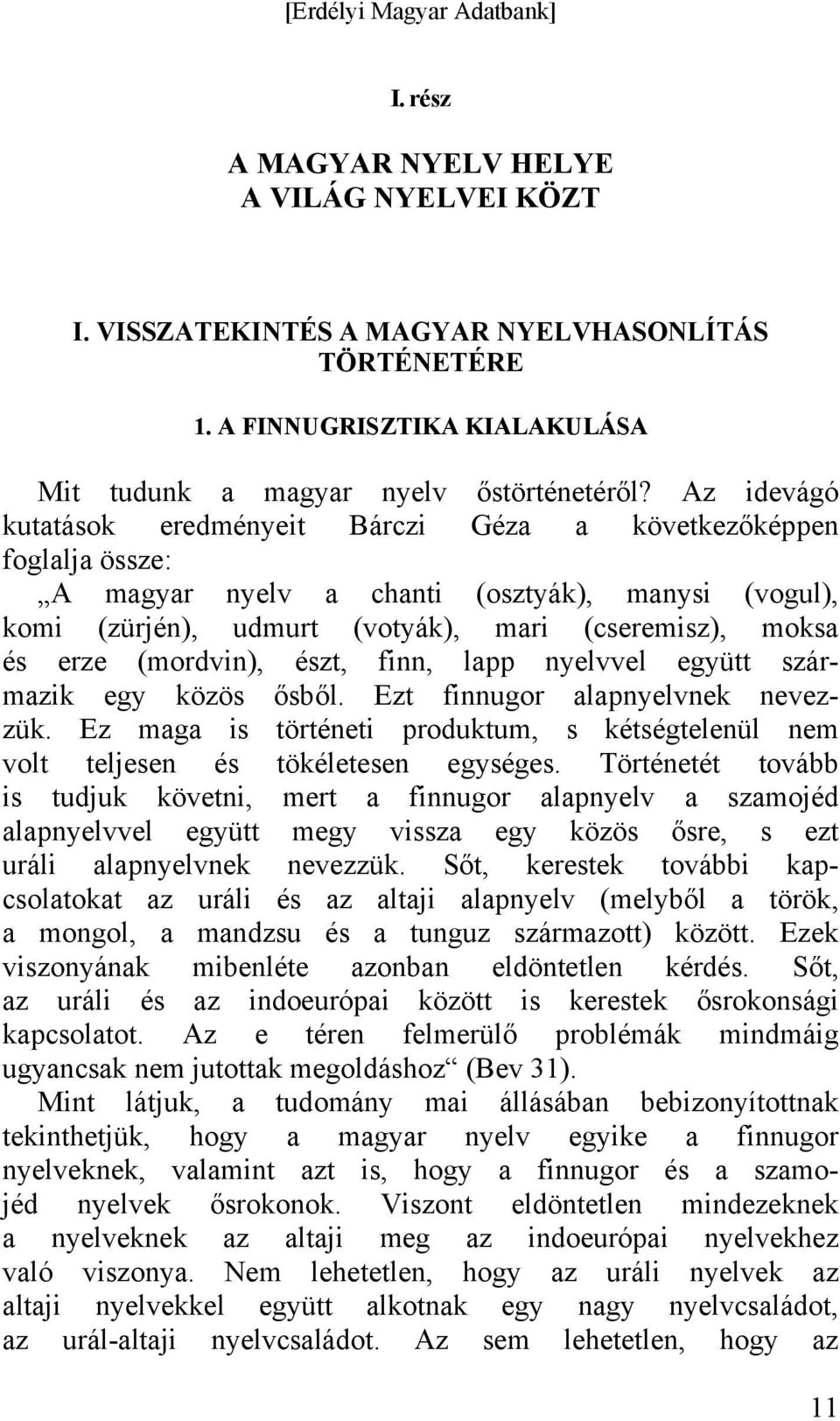 (mordvin), észt, finn, lapp nyelvvel együtt származik egy közös ősből. Ezt finnugor alapnyelvnek nevezzük. Ez maga is történeti produktum, s kétségtelenül nem volt teljesen és tökéletesen egységes.