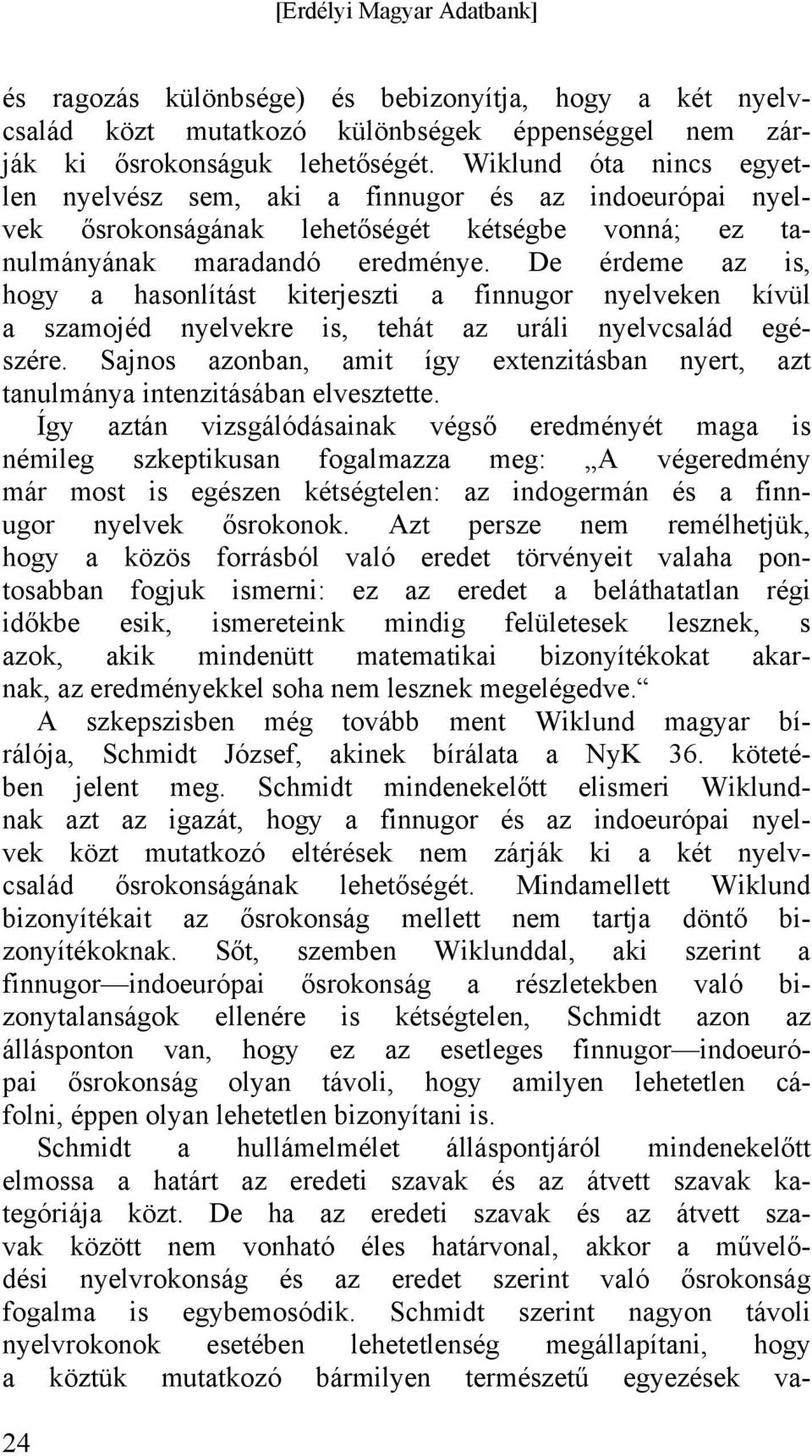 De érdeme az is, hogy a hasonlítást kiterjeszti a finnugor nyelveken kívül a szamojéd nyelvekre is, tehát az uráli nyelvcsalád egészére.