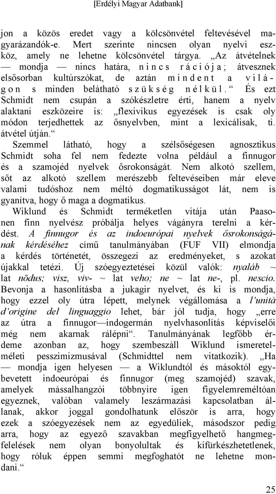 És ezt Schmidt nem csupán a szókészletre érti, hanem a nyelv alaktani eszközeire is: flexivikus egyezések is csak oly módon terjedhettek az ősnyelvben, mint a lexicálisak, ti. átvétel útján.