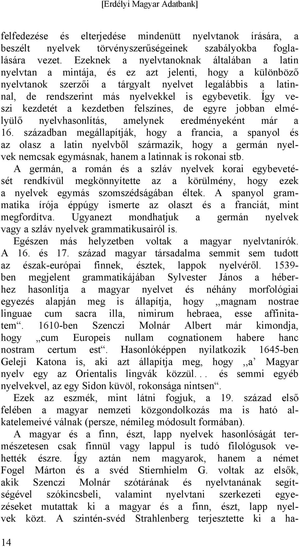 egybevetik. Így veszi kezdetét a kezdetben felszínes, de egyre jobban elmélyülő nyelvhasonlítás, amelynek eredményeként már a 16.