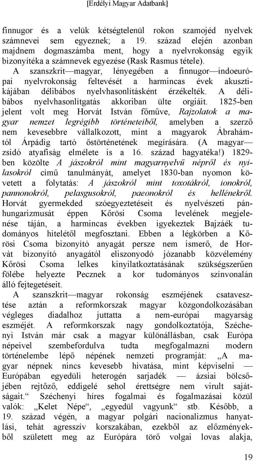 A szanszkrit magyar, lényegében a finnugor indoeurópai nyelvrokonság feltevését a harmincas évek akusztikájában délibábos nyelvhasonlításként érzékelték.