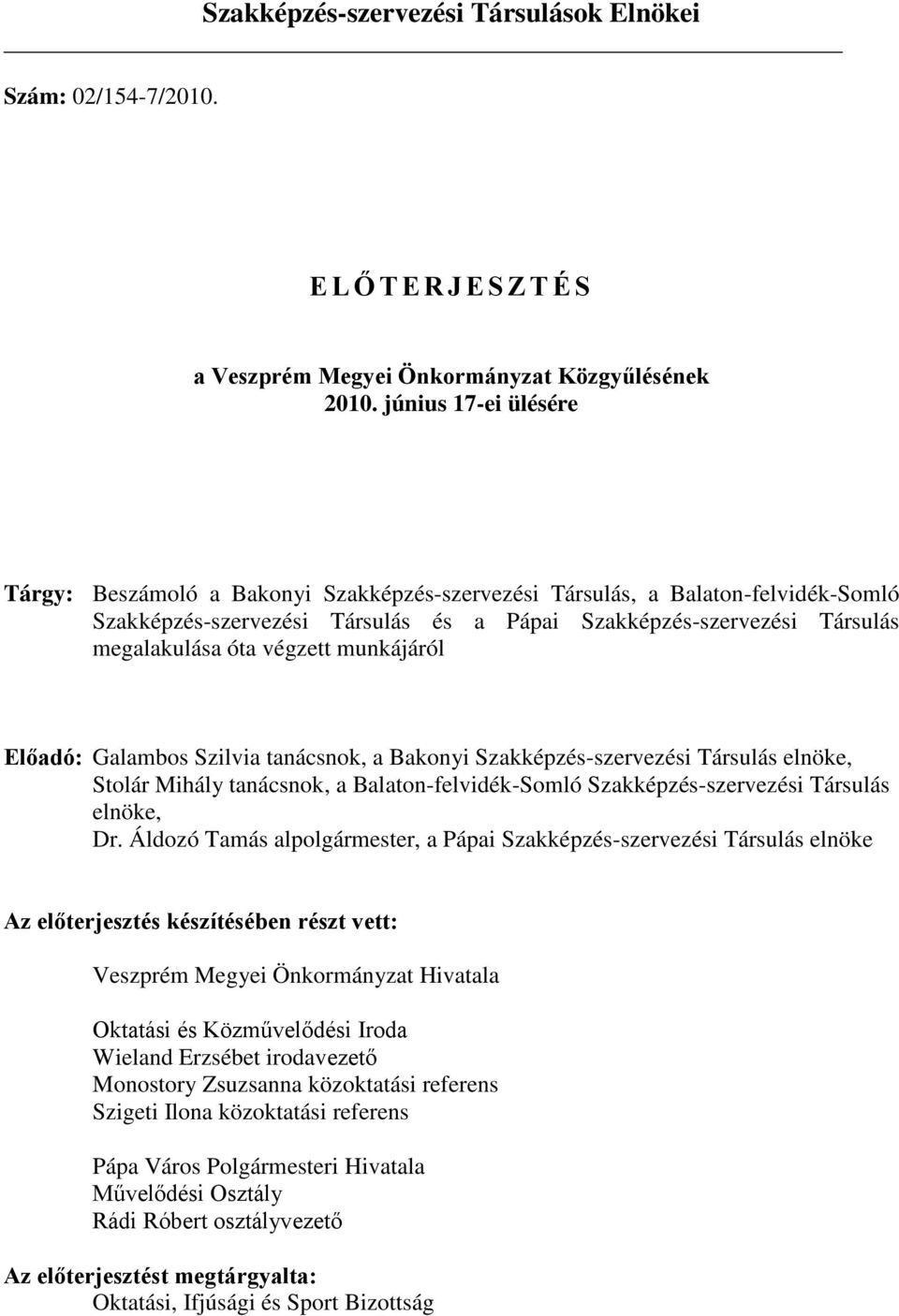 végzett munkájáról Előadó: Galambos Szilvia tanácsnok, a Bakonyi Szakképzés-szervezési Társulás elnöke, Stolár Mihály tanácsnok, a Balaton-felvidék-Somló Szakképzés-szervezési Társulás elnöke, Dr.