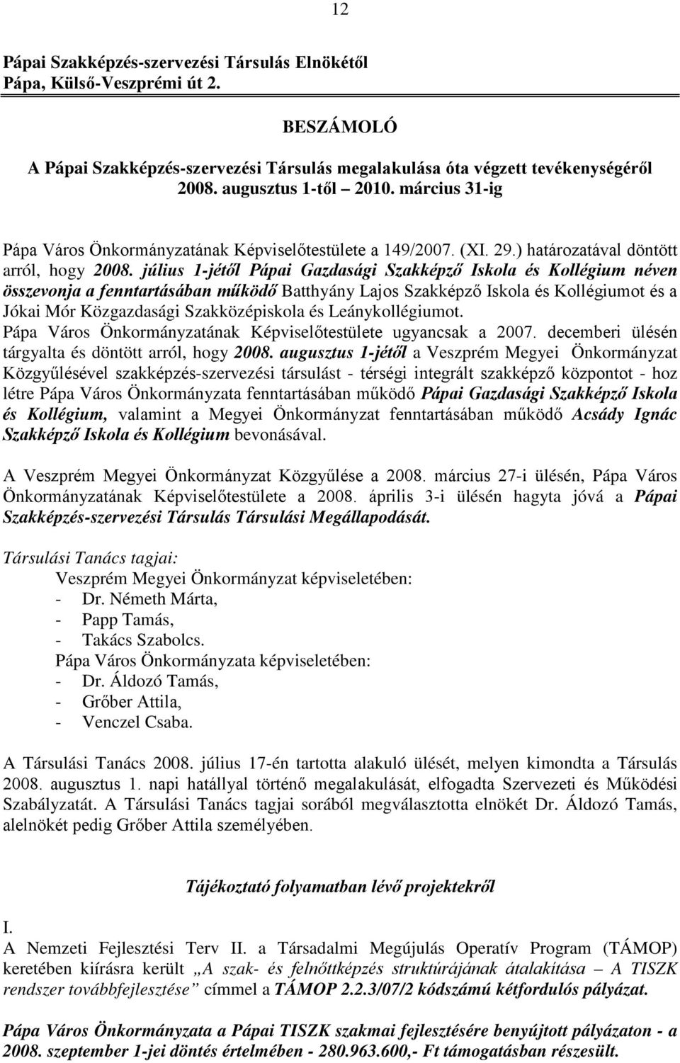 július 1-jétől Pápai Gazdasági Szakképző Iskola és Kollégium néven összevonja a fenntartásában működő Batthyány Lajos Szakképző Iskola és Kollégiumot és a Jókai Mór Közgazdasági Szakközépiskola és