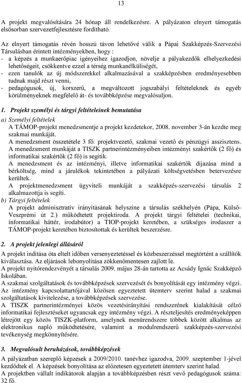 elhelyezkedési lehetőségeit, csökkentve ezzel a térség munkanélküliségét, - ezen tanulók az új módszerekkel alkalmazásával a szakképzésben eredményesebben tudnak majd részt venni, - pedagógusok, új,