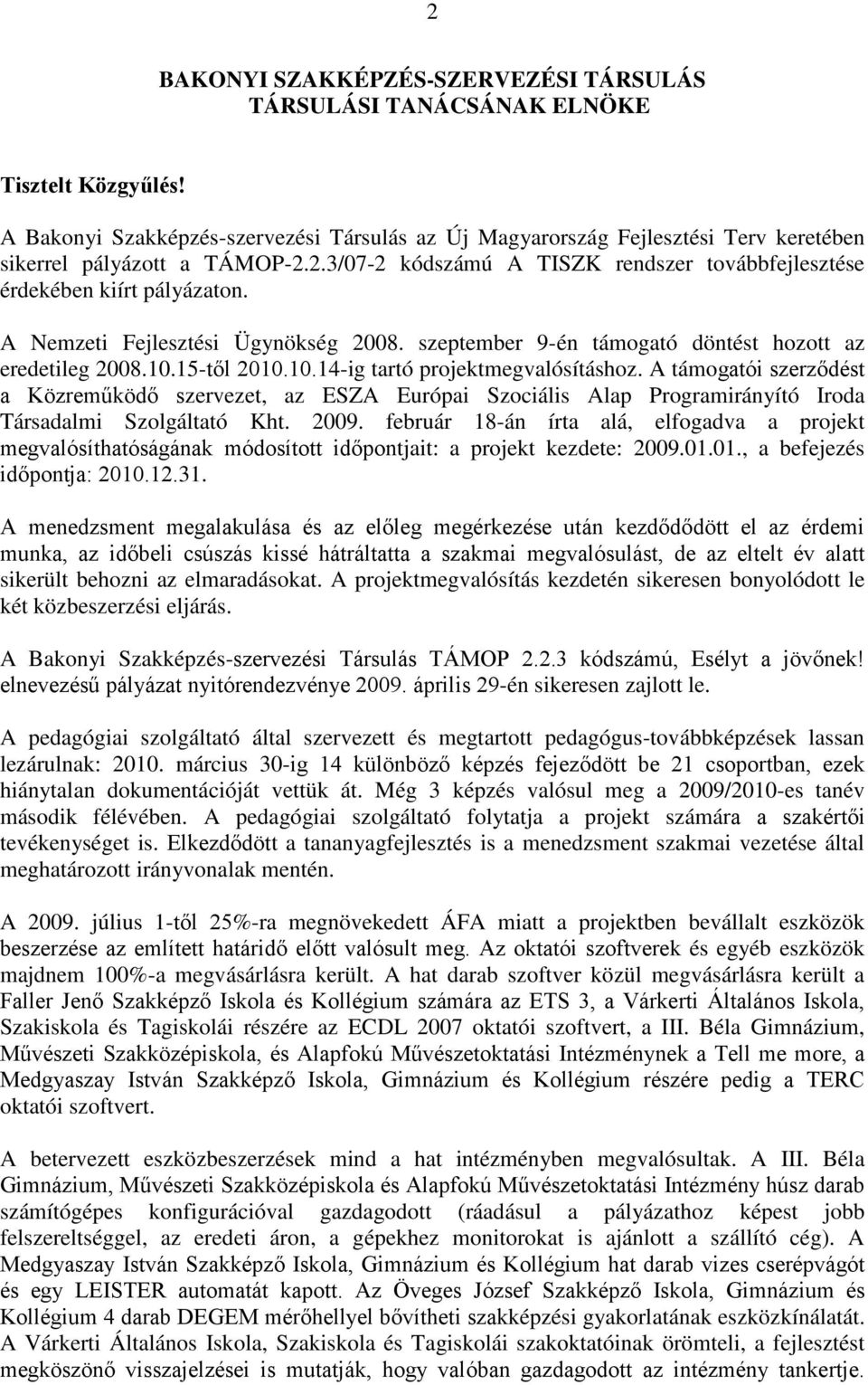 A Nemzeti Fejlesztési Ügynökség 2008. szeptember 9-én támogató döntést hozott az eredetileg 2008.10.15-től 2010.10.14-ig tartó projektmegvalósításhoz.