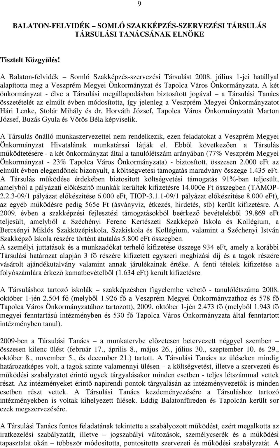 A két önkormányzat - élve a Társulási megállapodásban biztosított jogával a Társulási Tanács összetételét az elmúlt évben módosította, így jelenleg a Veszprém Megyei Önkormányzatot Hári Lenke, Stolár