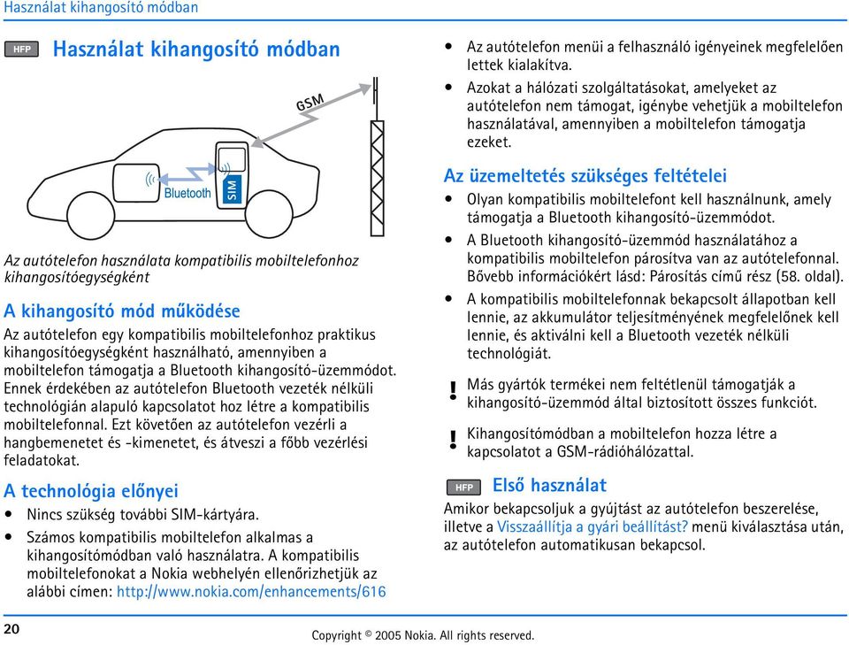 Ennek érdekében az autótelefon Bluetooth vezeték nélküli technológián alapuló kapcsolatot hoz létre a kompatibilis mobiltelefonnal.