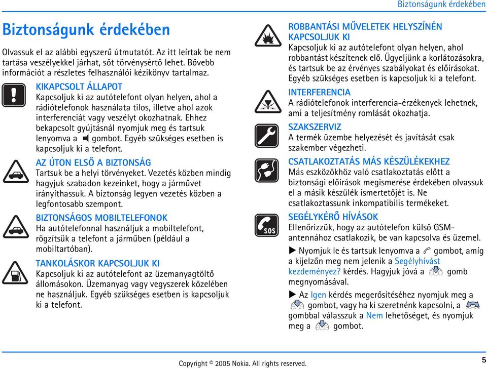 KIKAPCSOLT ÁLLAPOT Kapcsoljuk ki az autótelefont olyan helyen, ahol a rádiótelefonok használata tilos, illetve ahol azok interferenciát vagy veszélyt okozhatnak.