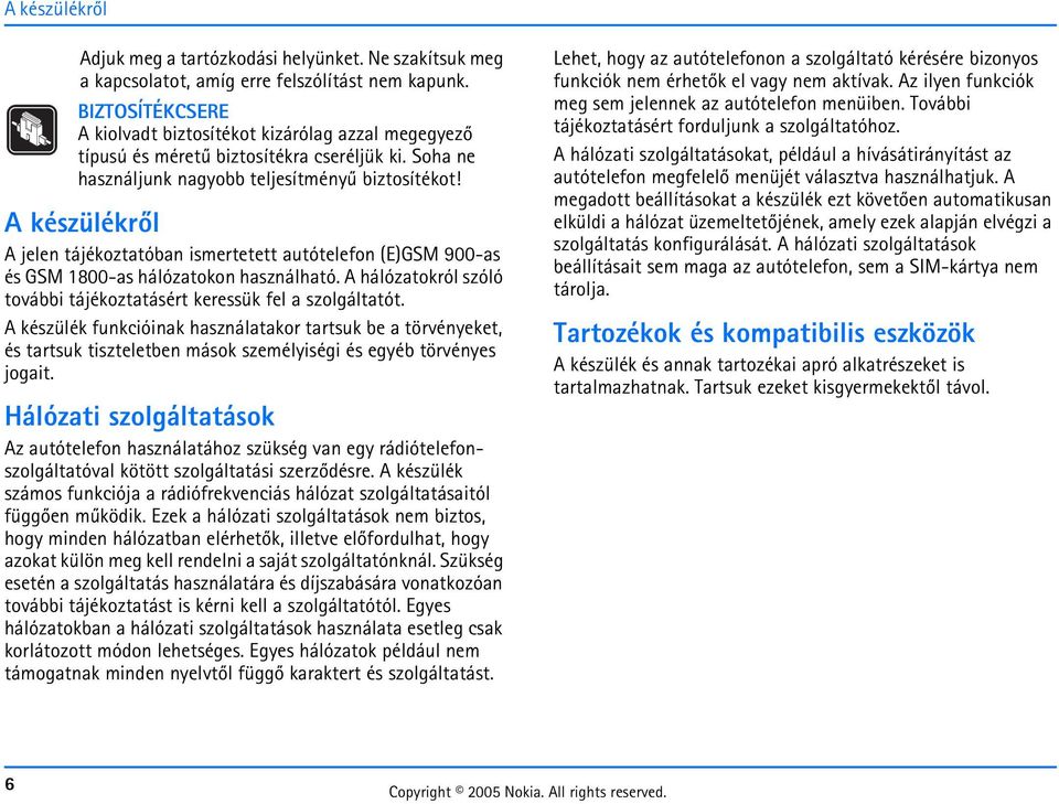 Soha ne használjunk nagyobb teljesítményû biztosítékot A készülékrõl A jelen tájékoztatóban ismertetett autótelefon (E)GSM 900-as és GSM 1800-as hálózatokon használható.