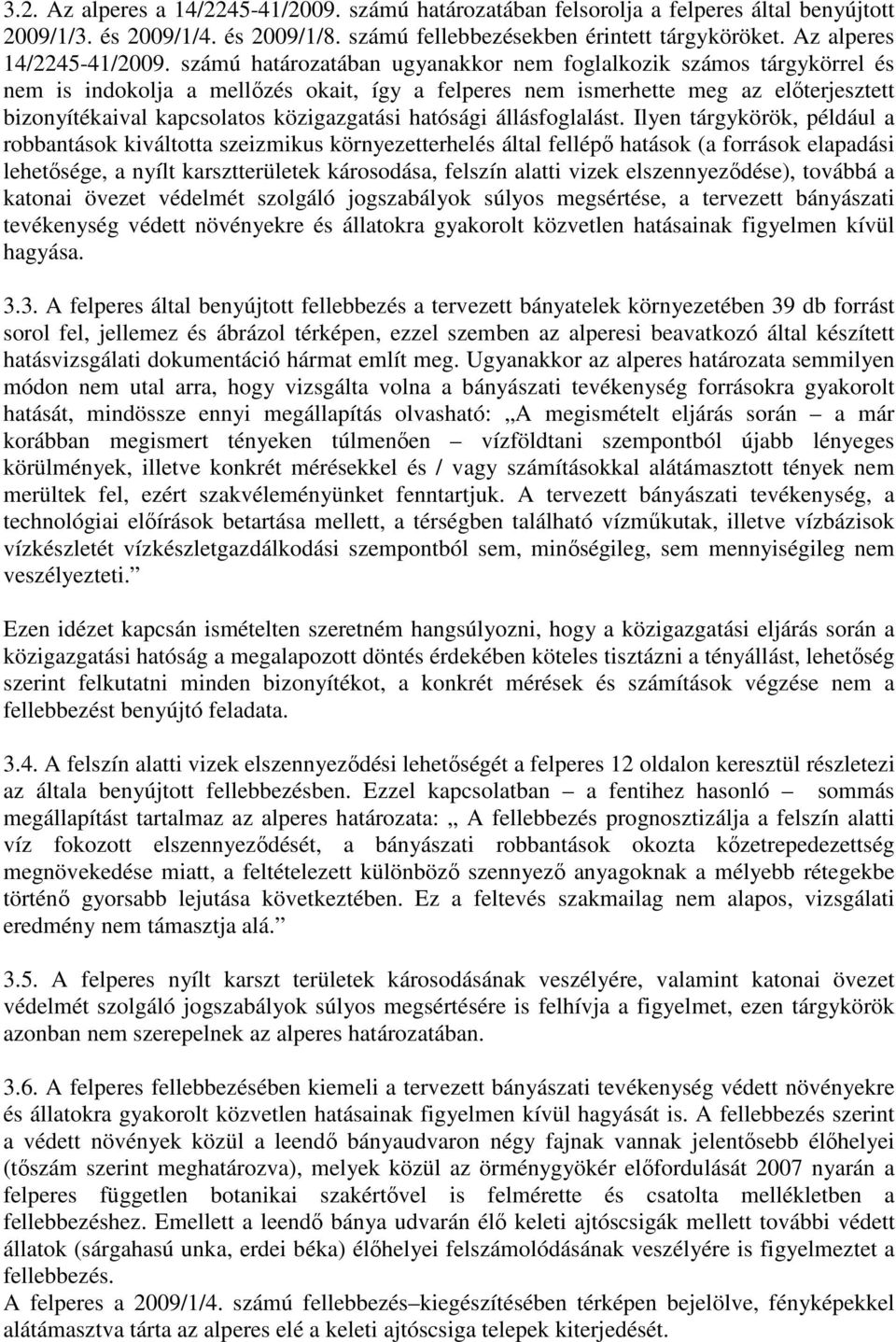 számú határozatában ugyanakkor nem foglalkozik számos tárgykörrel és nem is indokolja a mellızés okait, így a felperes nem ismerhette meg az elıterjesztett bizonyítékaival kapcsolatos közigazgatási