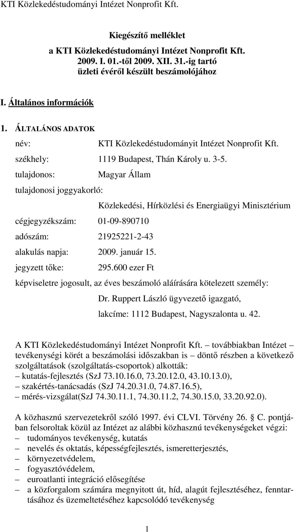 tulajdonos: Magyar Állam tulajdonosi joggyakorló: Közlekedési, Hírközlési és Energiaügyi Minisztérium cégjegyzékszám: 01-09-890710 adószám: 21925221-2-43 alakulás napja: 2009. január 15.