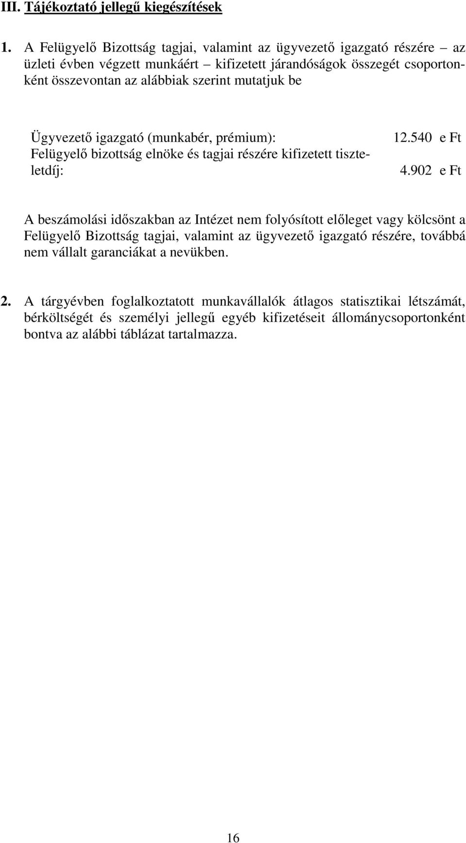 mutatjuk be Ügyvezetı igazgató (munkabér, prémium): Felügyelı bizottság elnöke és tagjai részére kifizetett tiszteletdíj: 12.540 e Ft 4.