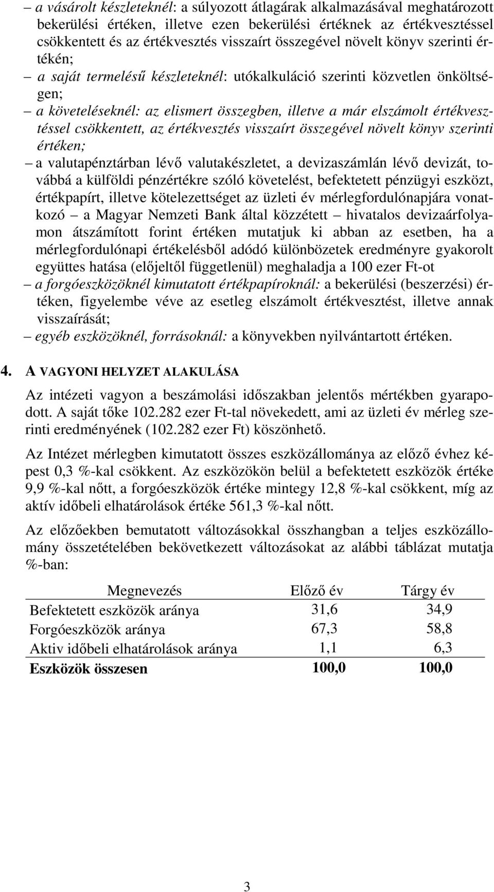 csökkentett, az értékvesztés visszaírt összegével növelt könyv szerinti értéken; a valutapénztárban lévı valutakészletet, a devizaszámlán lévı devizát, továbbá a külföldi pénzértékre szóló