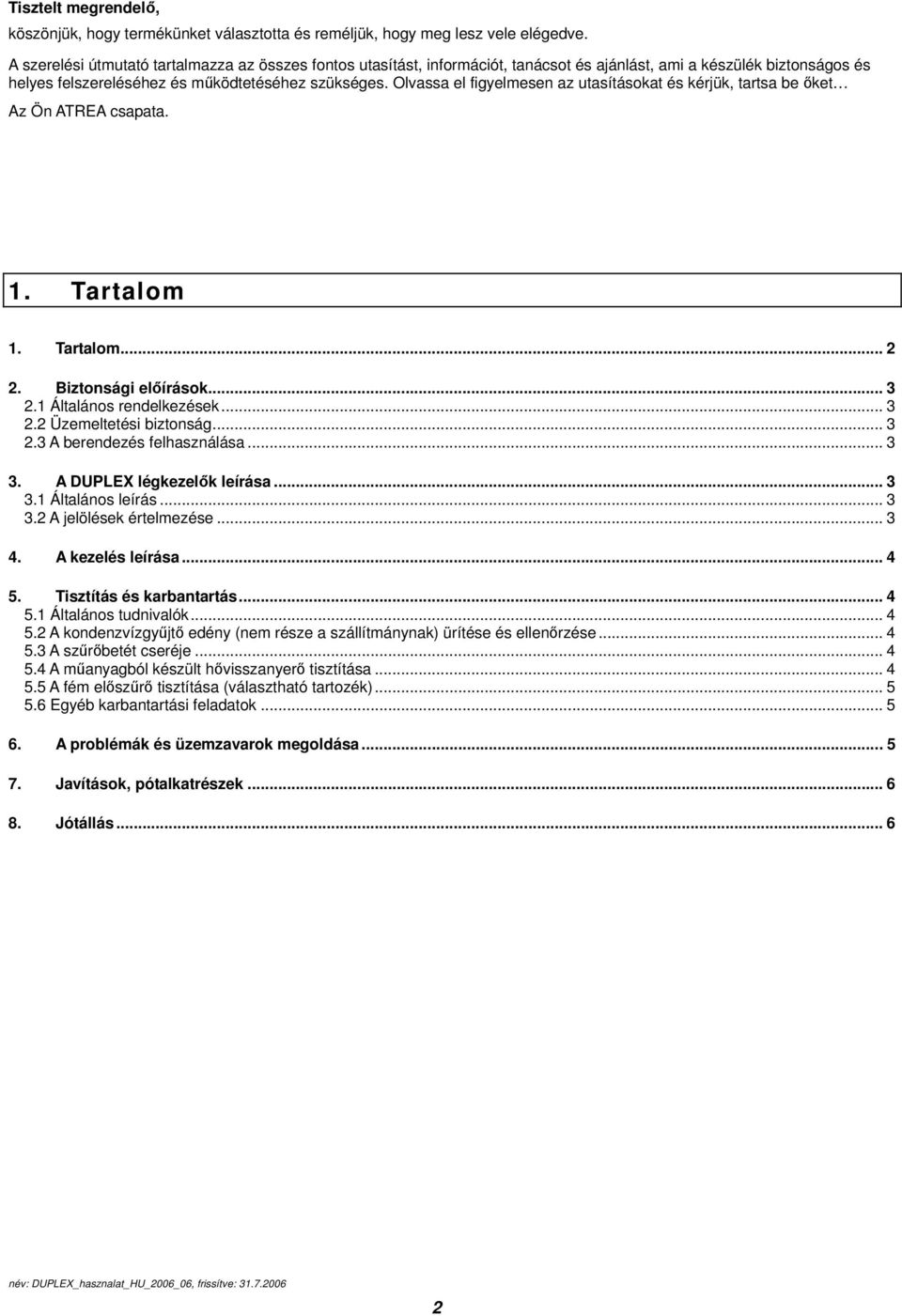 Olvassa el figyelmesen az utasításokat és kérjük, tartsa be őket Az Ön ATREA csapata. 1. Tartalom 1. Tartalom... 2 2. Biztonsági előírások... 3 2.1 Általános rendelkezések... 3 2.2 Üzemeltetési biztonság.