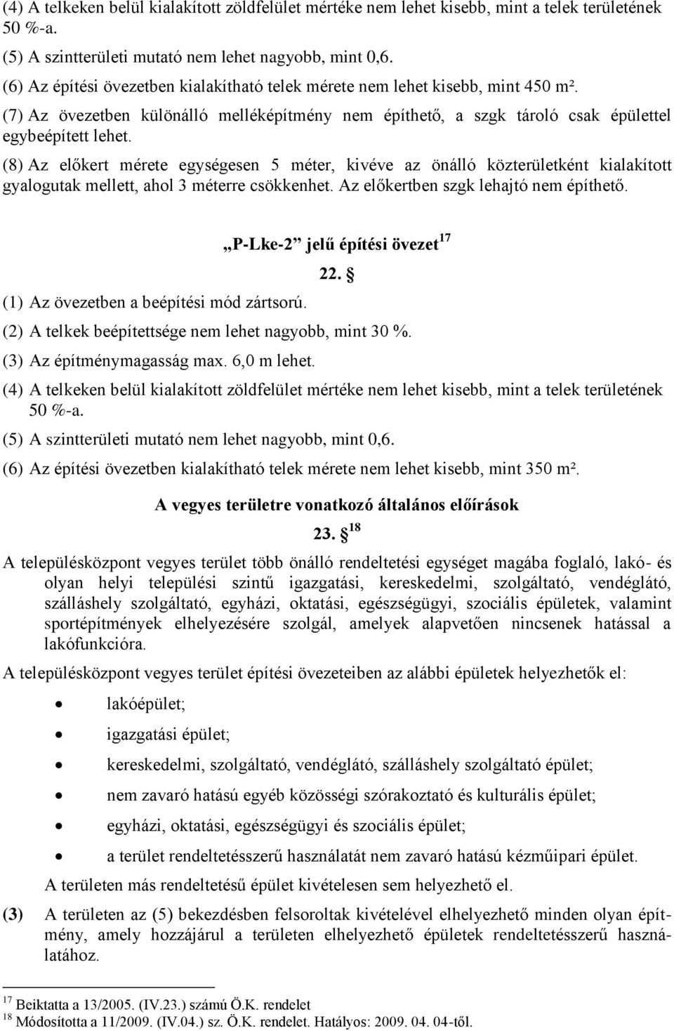 (8) Az előkert mérete egységesen 5 méter, kivéve az önálló közterületként kialakított gyalogutak mellett, ahol 3 méterre csökkenhet. Az előkertben szgk lehajtó nem építhető.