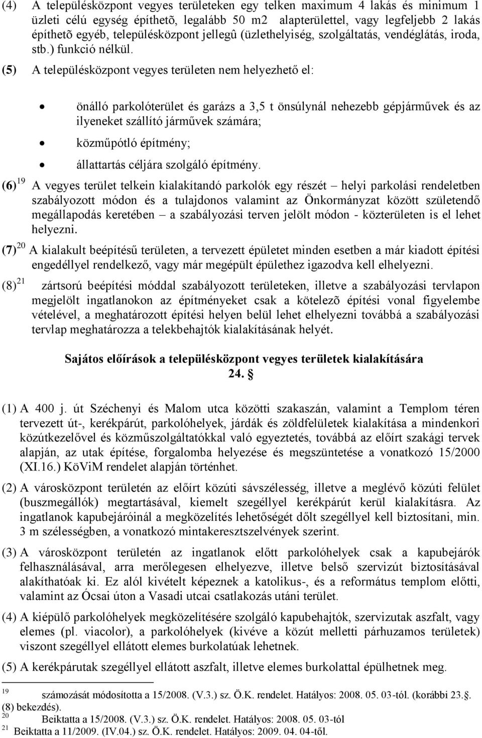 (5) A településközpont vegyes területen nem helyezhető el: önálló parkolóterület és garázs a 3,5 t önsúlynál nehezebb gépjárművek és az ilyeneket szállító járművek számára; közműpótló építmény;