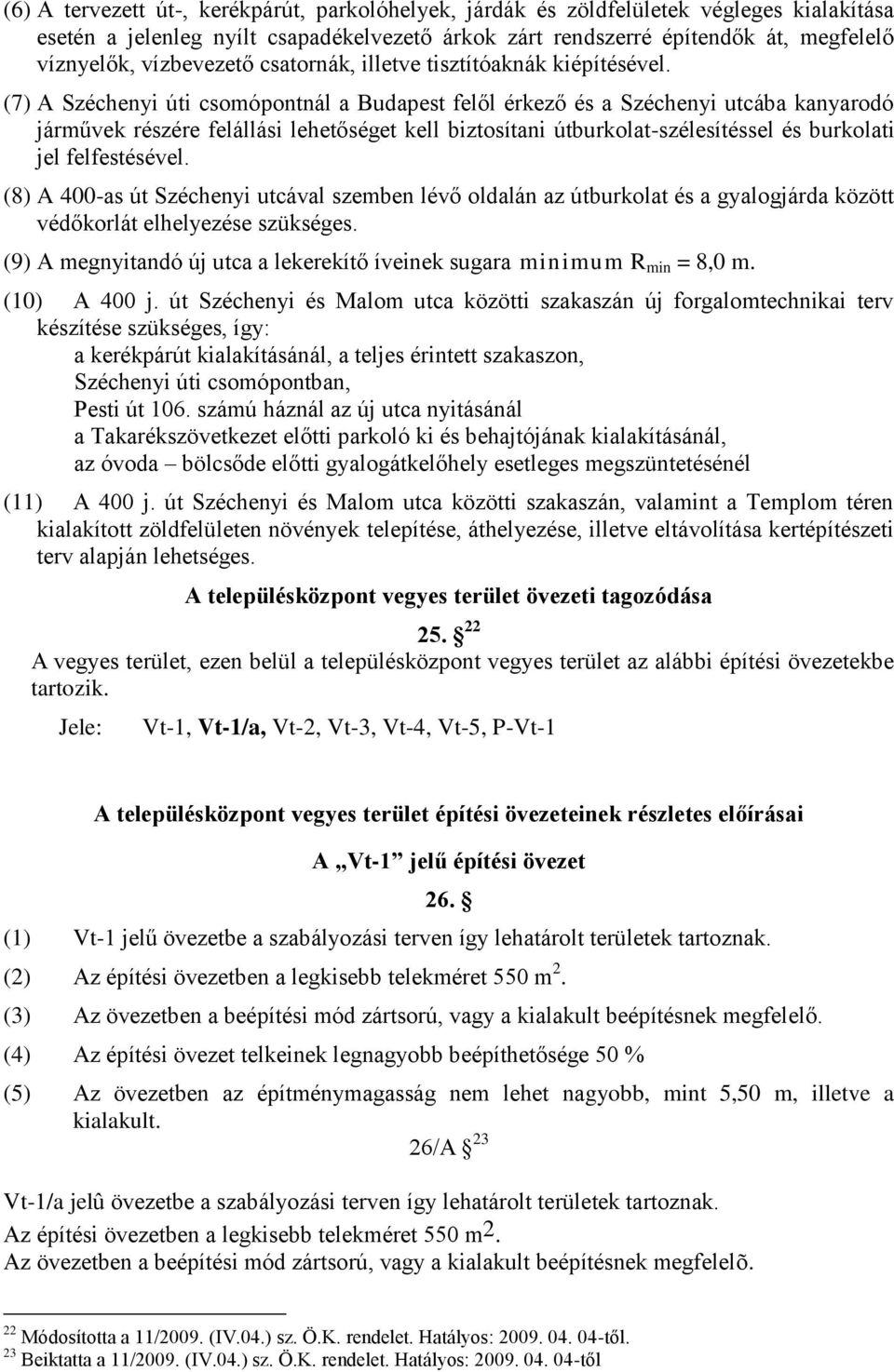 (7) A Széchenyi úti csomópontnál a Budapest felől érkező és a Széchenyi utcába kanyarodó járművek részére felállási lehetőséget kell biztosítani útburkolat-szélesítéssel és burkolati jel