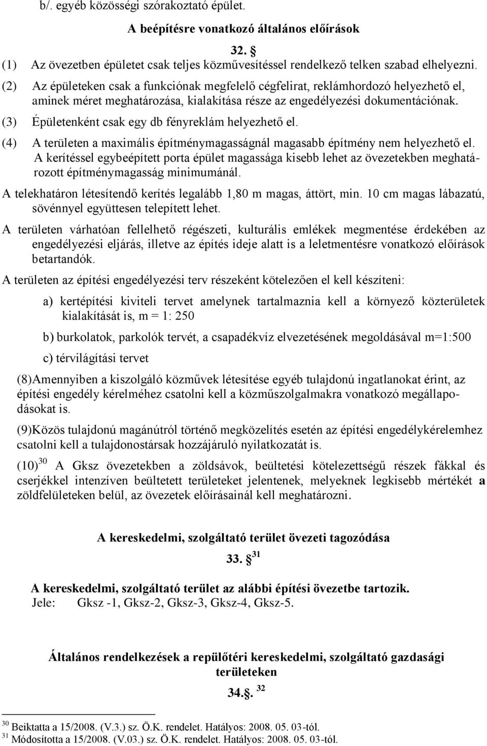 (3) Épületenként csak egy db fényreklám helyezhető el. (4) A területen a maximális építménymagasságnál magasabb építmény nem helyezhető el.