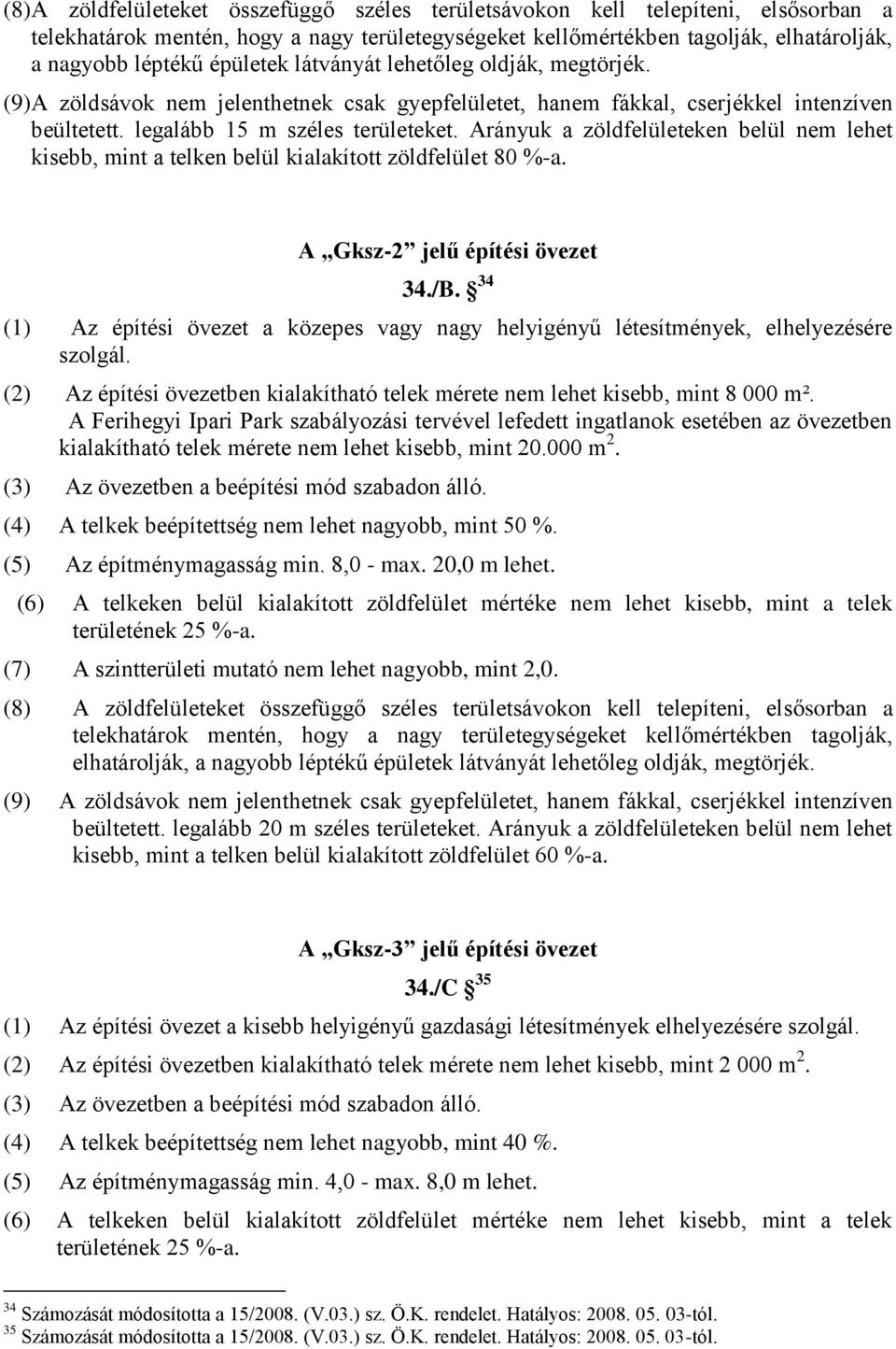 Arányuk a zöldfelületeken belül nem lehet kisebb, mint a telken belül kialakított zöldfelület 80 %-a. A Gksz-2 jelű építési övezet 34./B.