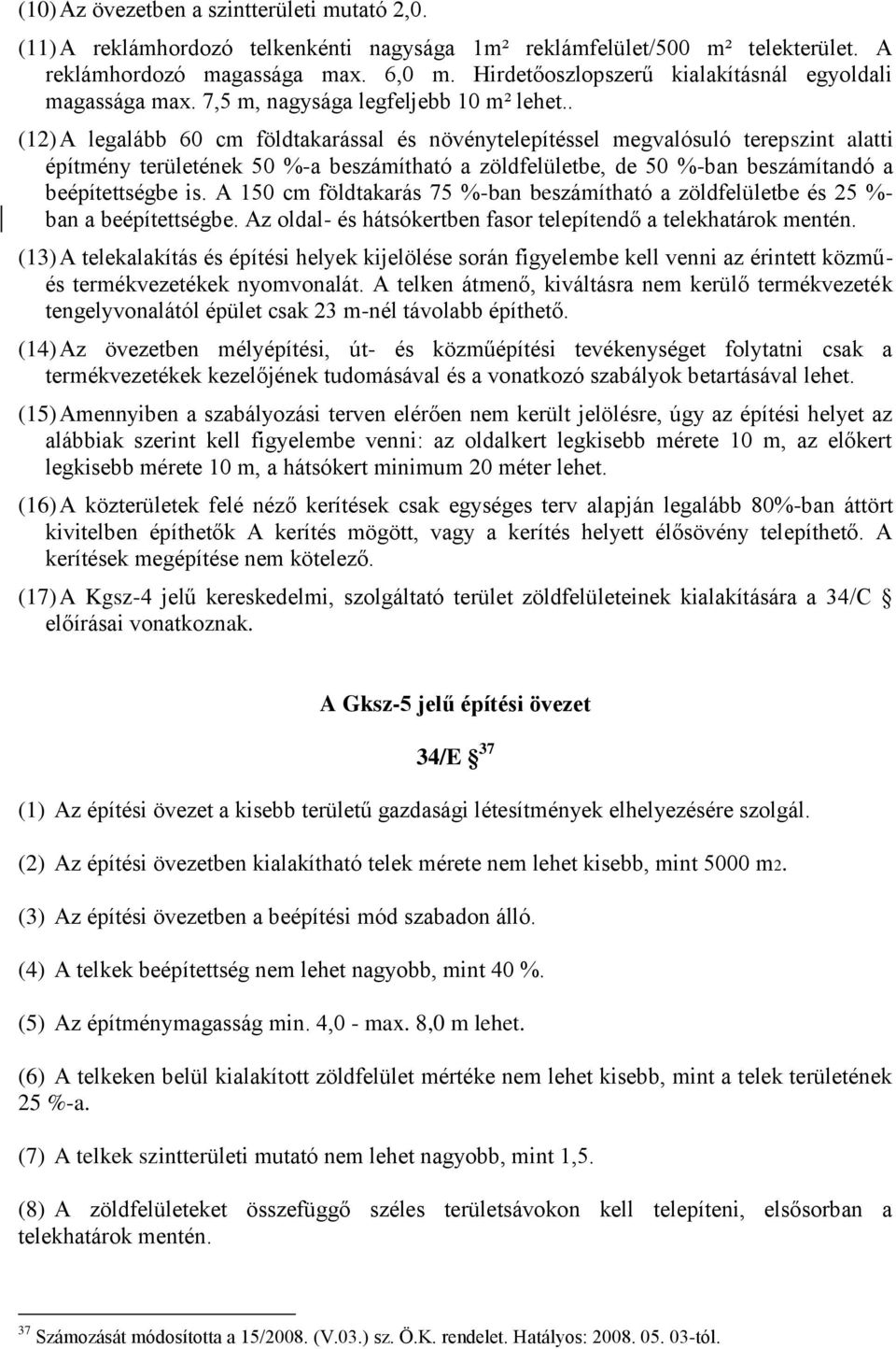 . (12) A legalább 60 cm földtakarással és növénytelepítéssel megvalósuló terepszint alatti építmény területének 50 %-a beszámítható a zöldfelületbe, de 50 %-ban beszámítandó a beépítettségbe is.