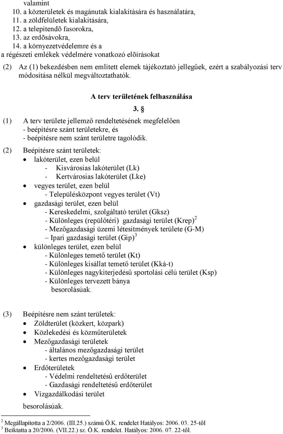 megváltoztathatók. A terv területének felhasználása 3. (1) A terv területe jellemző rendeltetésének megfelelően - beépítésre szánt területekre, és - beépítésre nem szánt területre tagolódik.